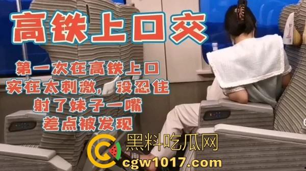 大神刺激户外,在时速300公里的高铁上激情口爆,没忍住全射母狗嘴里了,差点被乘务员发现超刺激!
