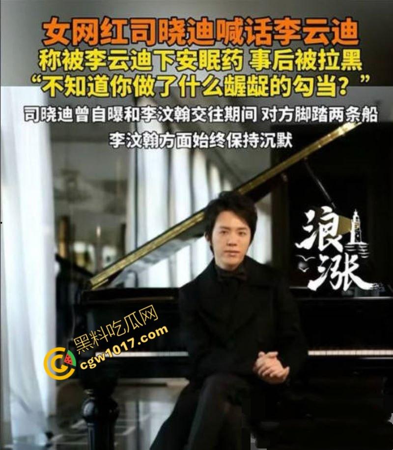 钢琴王子【李云迪】嫖娼拘留后再陷迷奸丑闻:网红【司晓迪】控诉在酒店被下药爆操,事后拉黑逃跑,当晚迷奸视频独家曝光!